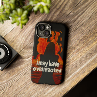 I May Have Overreacted Tough Phone Case