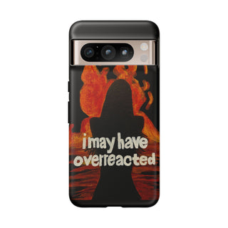 I May Have Overreacted Tough Phone Case