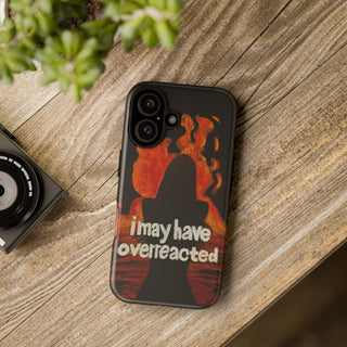 I May Have Overreacted Tough Phone Case
