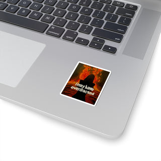 I May Have Overreacted Sticker