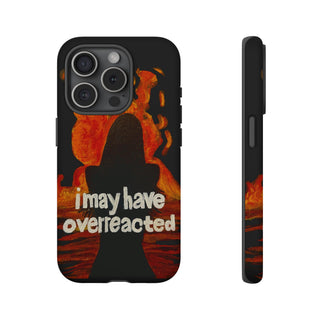 I May Have Overreacted Tough Phone Case