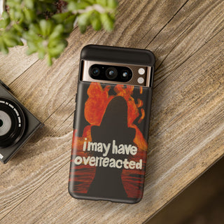 I May Have Overreacted Tough Phone Case