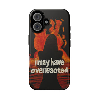 I May Have Overreacted Tough Phone Case