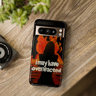 I May Have Overreacted Tough Phone Case