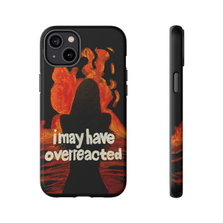 I May Have Overreacted Tough Phone Case