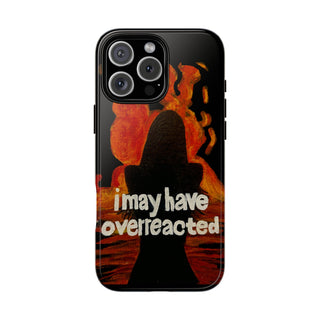 I May Have Overreacted Tough Phone Case