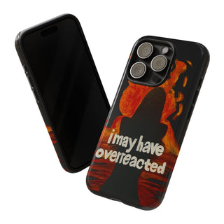 I May Have Overreacted Tough Phone Case