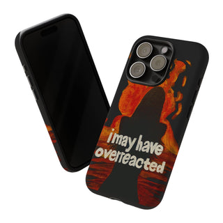 I May Have Overreacted Tough Phone Case