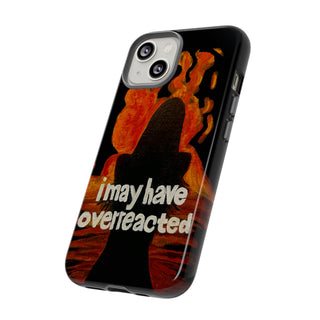 I May Have Overreacted Tough Phone Case