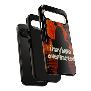 I May Have Overreacted Tough Phone Case
