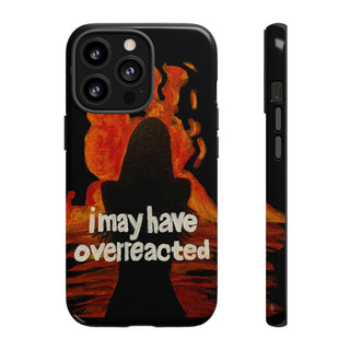 I May Have Overreacted Tough Phone Case