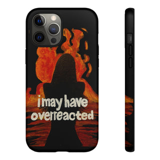 I May Have Overreacted Tough Phone Case