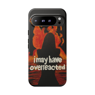 I May Have Overreacted Tough Phone Case