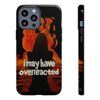 I May Have Overreacted Tough Phone Case