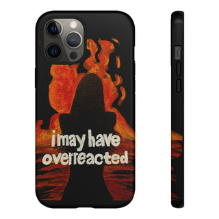 I May Have Overreacted Tough Phone Case