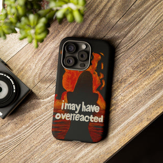 I May Have Overreacted Tough Phone Case