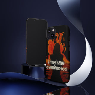 I May Have Overreacted Tough Phone Case