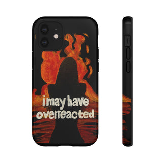 I May Have Overreacted Tough Phone Case