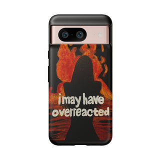 I May Have Overreacted Tough Phone Case