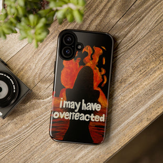 I May Have Overreacted Tough Phone Case