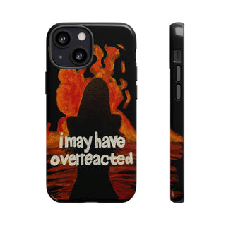 I May Have Overreacted Tough Phone Case