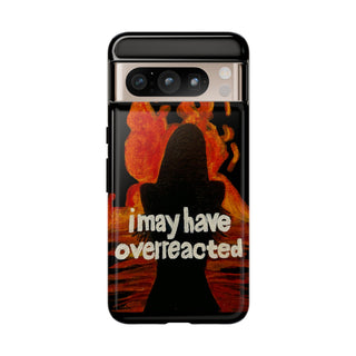I May Have Overreacted Tough Phone Case