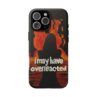 I May Have Overreacted Tough Phone Case