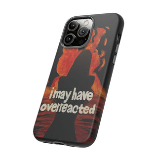 I May Have Overreacted Tough Phone Case