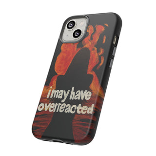 I May Have Overreacted Tough Phone Case