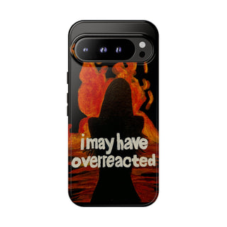 I May Have Overreacted Tough Phone Case