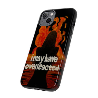 I May Have Overreacted Tough Phone Case