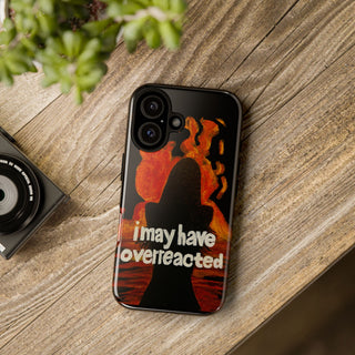 I May Have Overreacted Tough Phone Case