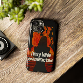 I May Have Overreacted Tough Phone Case