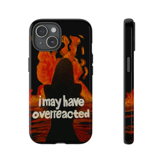 I May Have Overreacted Tough Phone Case
