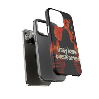 I May Have Overreacted Tough Phone Case