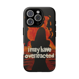 I May Have Overreacted Tough Phone Case