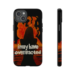 I May Have Overreacted Tough Phone Case