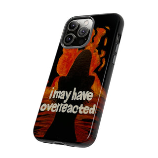 I May Have Overreacted Tough Phone Case