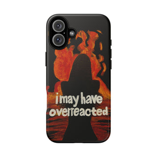 I May Have Overreacted Tough Phone Case