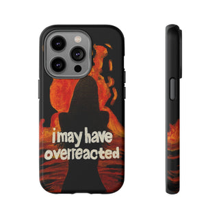 I May Have Overreacted Tough Phone Case