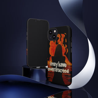 I May Have Overreacted Tough Phone Case