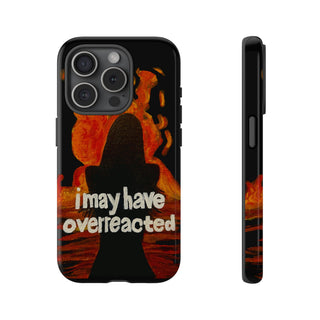 I May Have Overreacted Tough Phone Case