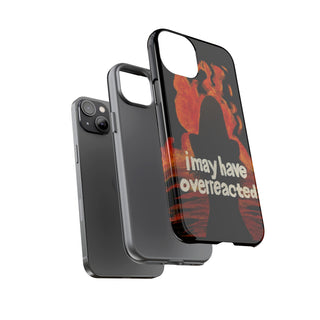 I May Have Overreacted Tough Phone Case
