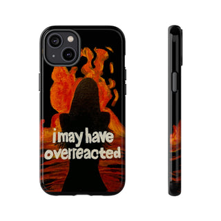 I May Have Overreacted Tough Phone Case