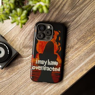 I May Have Overreacted Tough Phone Case
