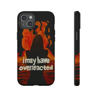I May Have Overreacted Tough Phone Case