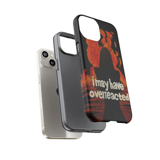 I May Have Overreacted Tough Phone Case