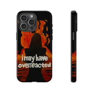 I May Have Overreacted Tough Phone Case