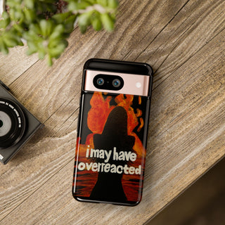 I May Have Overreacted Tough Phone Case