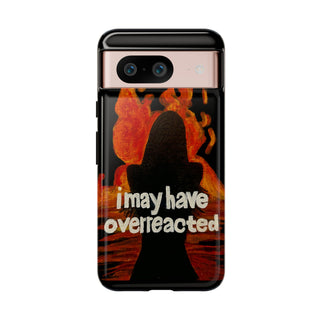I May Have Overreacted Tough Phone Case